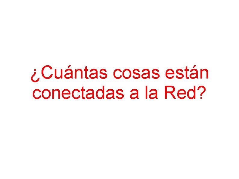 ¿Cuántas cosas están conectadas a la Red? 