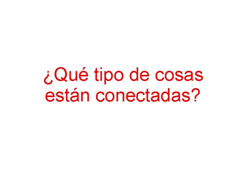 ¿Qué tipo de cosas están conectadas? 