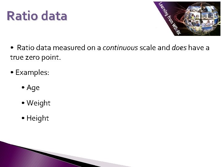 Ratio data • Ratio data measured on a continuous scale and does have a