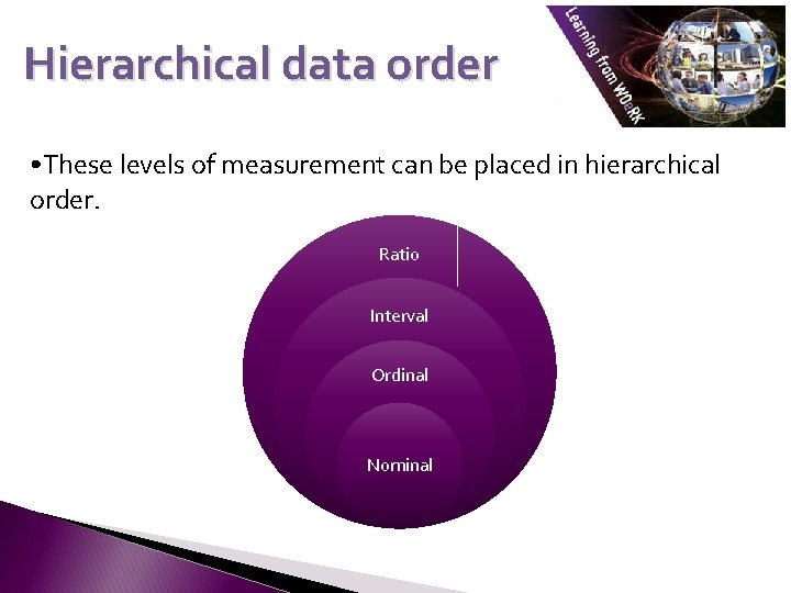 Hierarchical data order • These levels of measurement can be placed in hierarchical order.