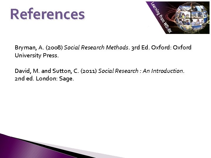 References Bryman, A. (2008) Social Research Methods. 3 rd Ed. Oxford: Oxford University Press.