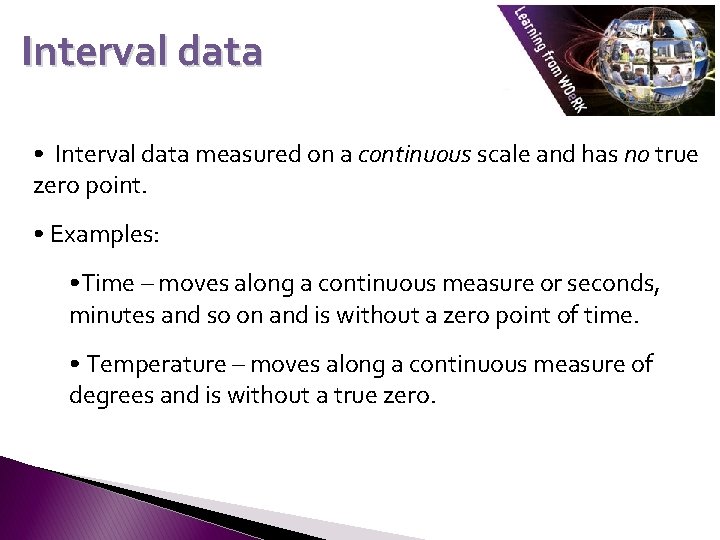 Interval data • Interval data measured on a continuous scale and has no true