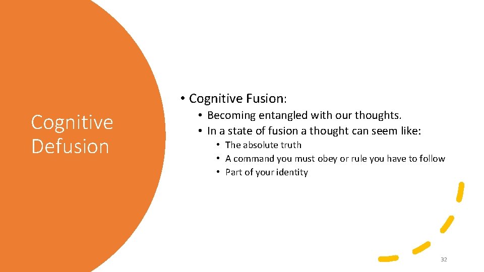 • Cognitive Fusion: Cognitive Defusion • Becoming entangled with our thoughts. • In