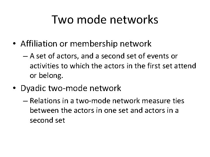 Two mode networks • Affiliation or membership network – A set of actors, and