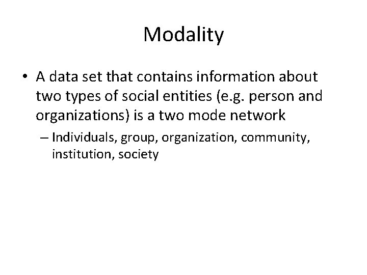 Modality • A data set that contains information about two types of social entities