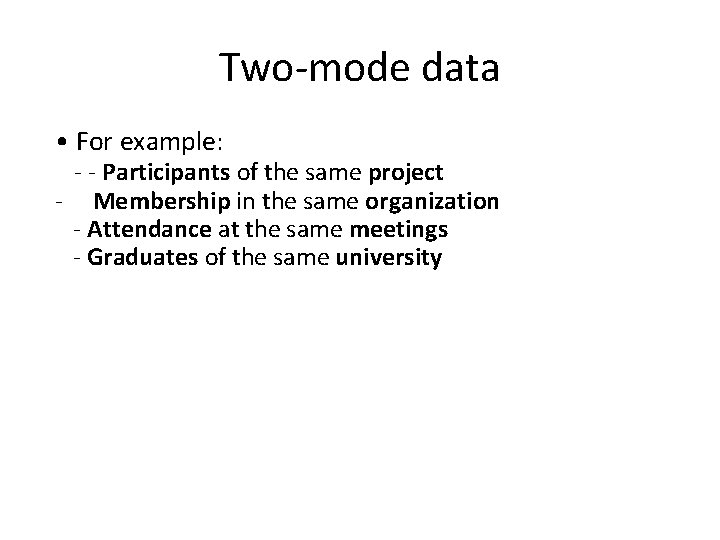 Two-mode data • For example: - - Participants of the same project - Membership