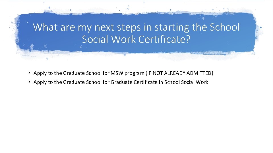 What are my next steps in starting the School Social Work Certificate? • Apply