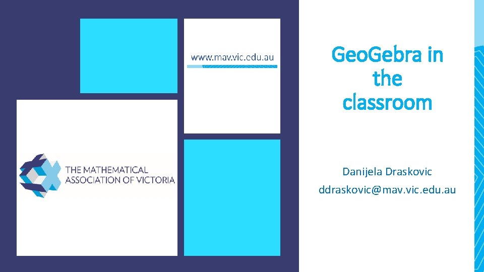 Geo. Gebra in the classroom Danijela Draskovic ddraskovic@mav. vic. edu. au 