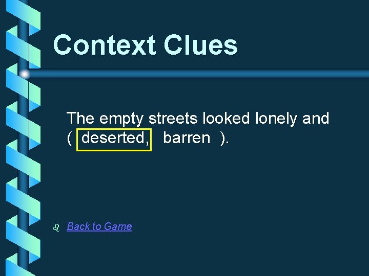 Context Clues The empty streets looked lonely and ( deserted, barren ). b Back