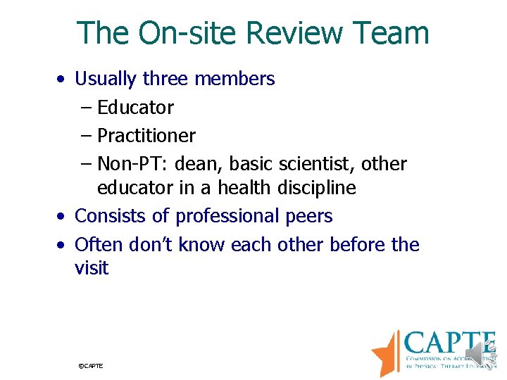 The On-site Review Team • Usually three members – Educator – Practitioner – Non-PT: