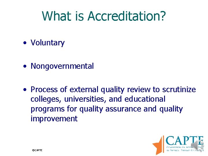 What is Accreditation? • Voluntary • Nongovernmental • Process of external quality review to