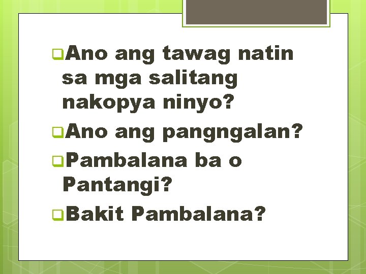 q. Ano ang tawag natin sa mga salitang nakopya ninyo? q. Ano ang pangngalan?