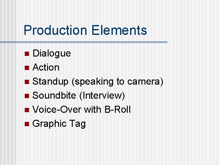 Production Elements Dialogue n Action n Standup (speaking to camera) n Soundbite (Interview) n