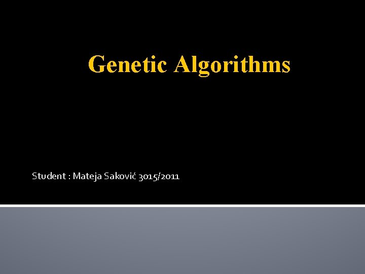 Genetic Algorithms Student : Mateja Saković 3015/2011 