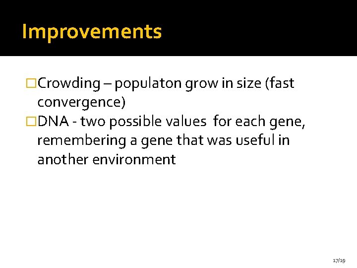 Improvements �Crowding – populaton grow in size (fast convergence) �DNA - two possible values