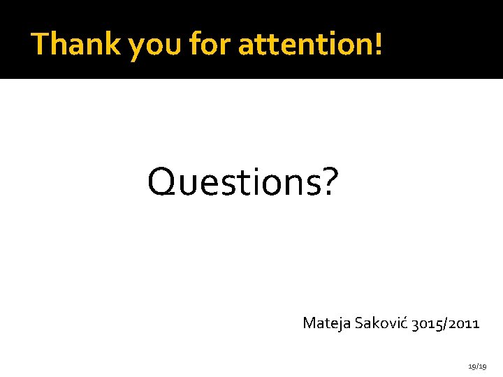 Thank you for attention! Questions? Mateja Saković 3015/2011 19/19 