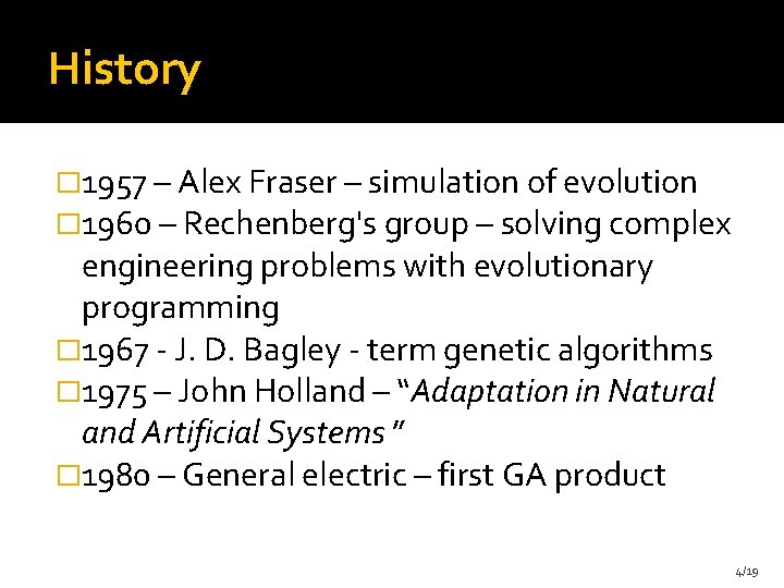 History � 1957 – Alex Fraser – simulation of evolution � 1960 – Rechenberg's