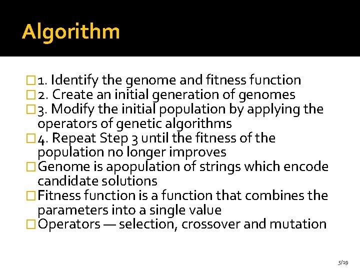 Algorithm � 1. Identify the genome and fitness function � 2. Create an initial