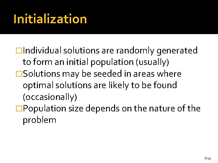 Initialization �Individual solutions are randomly generated to form an initial population (usually) �Solutions may