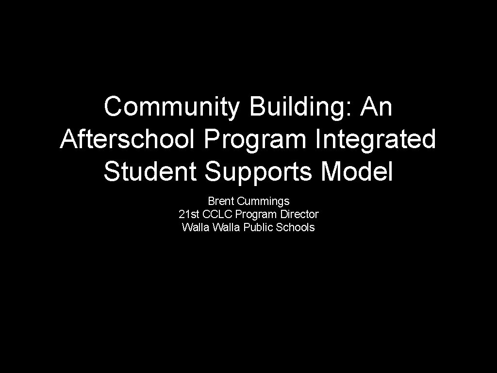 Community Building: An Afterschool Program Integrated Student Supports Model Brent Cummings 21 st CCLC