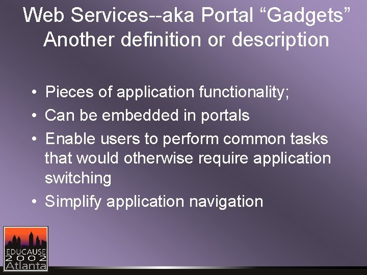 Web Services--aka Portal “Gadgets” Another definition or description • Pieces of application functionality; •