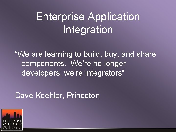 Enterprise Application Integration “We are learning to build, buy, and share components. We’re no