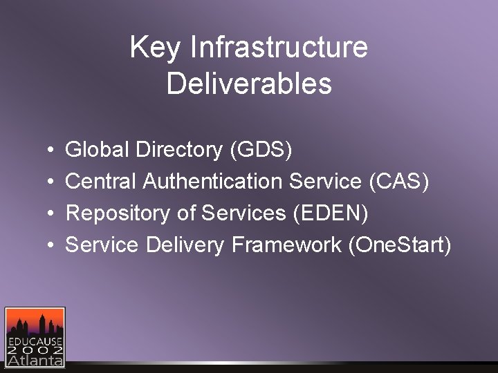 Key Infrastructure Deliverables • • Global Directory (GDS) Central Authentication Service (CAS) Repository of