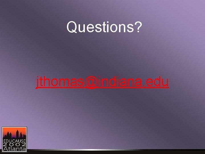 Questions? jthomas@indiana. edu 