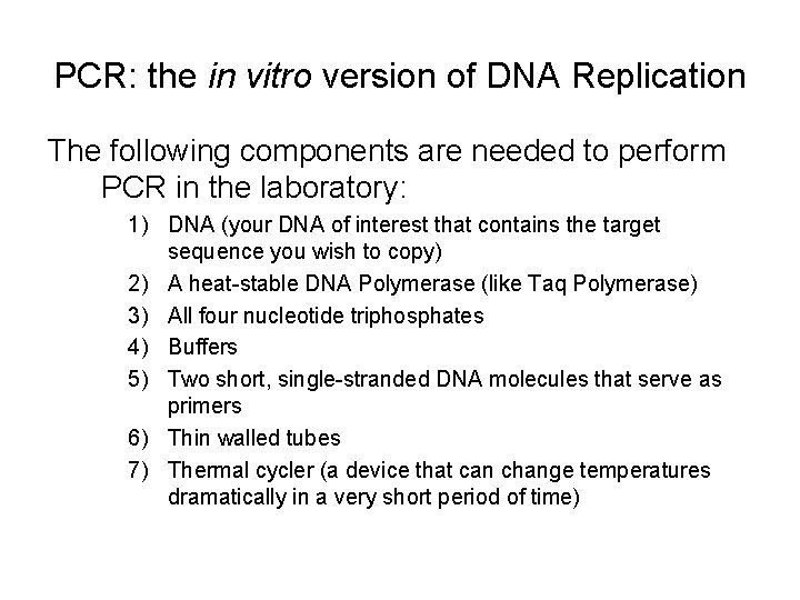 PCR: the in vitro version of DNA Replication The following components are needed to