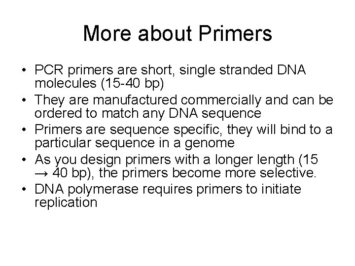 More about Primers • PCR primers are short, single stranded DNA molecules (15 -40