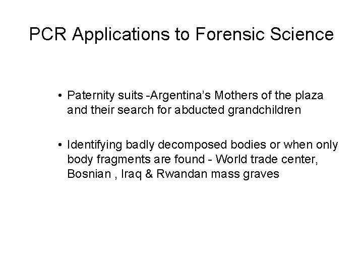 PCR Applications to Forensic Science • Paternity suits -Argentina’s Mothers of the plaza and