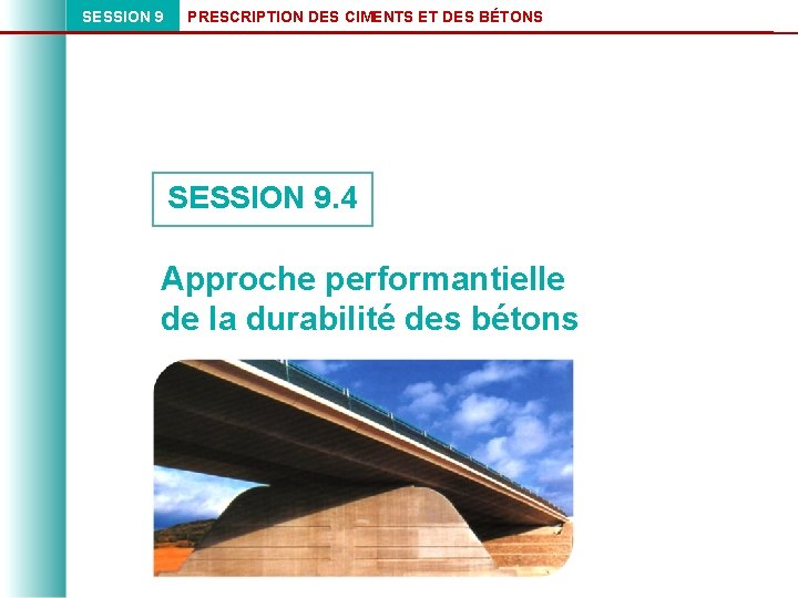 SESSION 9 PRESCRIPTION DES CIMENTS ET DES BÉTONS SESSION 9. 4 Approche performantielle de