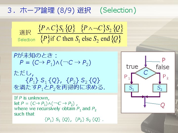 3.ホーア論理 (8/9) 選択 (Selection) 選択 Selection Pが未知のとき: P = (C→ P 1)∧(¬C → P 3.ホーア論理 (8/9) 選択 (Selection) 選択 Selection Pが未知のとき: P = (C→ P 1)∧(¬C → P