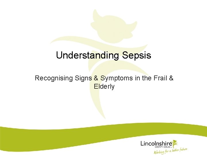 Understanding Sepsis Recognising Signs & Symptoms in the Frail & Elderly 