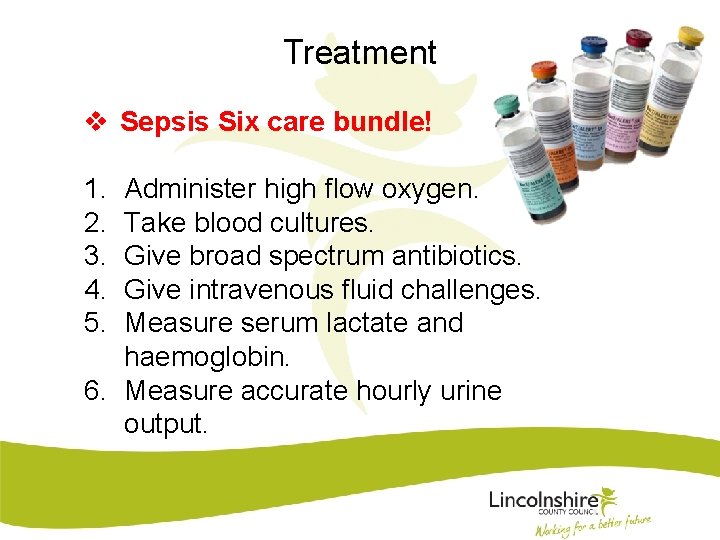 Treatment v Sepsis Six care bundle! 1. 2. 3. 4. 5. Administer high flow