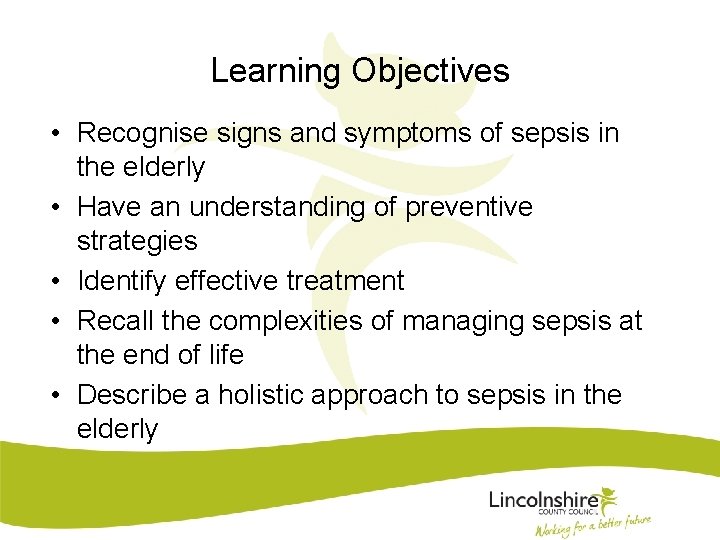 Learning Objectives • Recognise signs and symptoms of sepsis in the elderly • Have