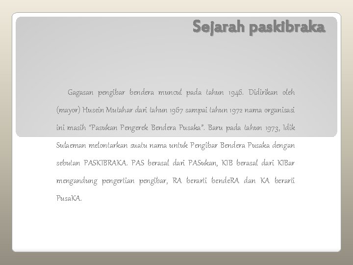 Sejarah paskibraka Gagasan pengibar bendera muncul pada tahun 1946. Didirikan oleh (mayor) Husein Mutahar