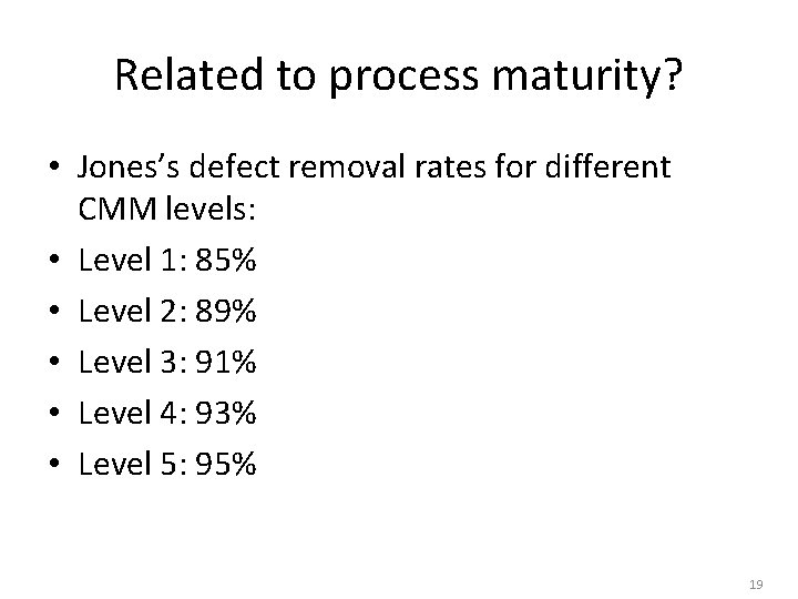 Related to process maturity? • Jones’s defect removal rates for different CMM levels: •