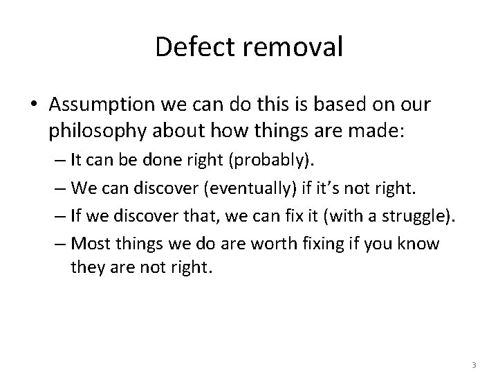 Defect removal • Assumption we can do this is based on our philosophy about