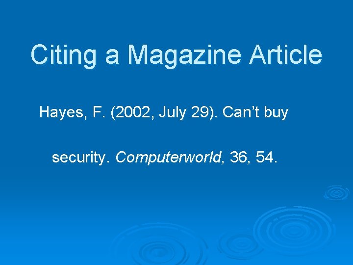 Citing a Magazine Article Hayes, F. (2002, July 29). Can’t buy security. Computerworld, 36,