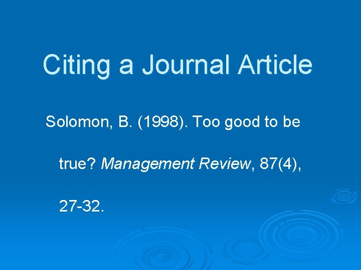Citing a Journal Article Solomon, B. (1998). Too good to be true? Management Review,