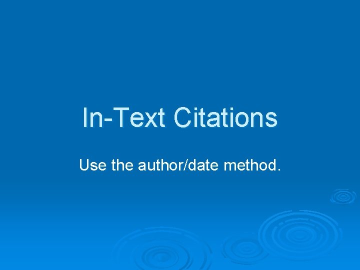In-Text Citations Use the author/date method. 