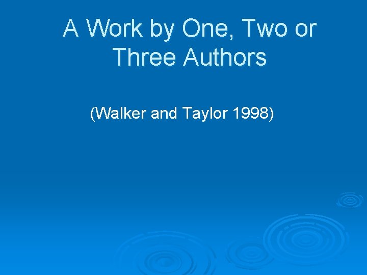 A Work by One, Two or Three Authors (Walker and Taylor 1998) 