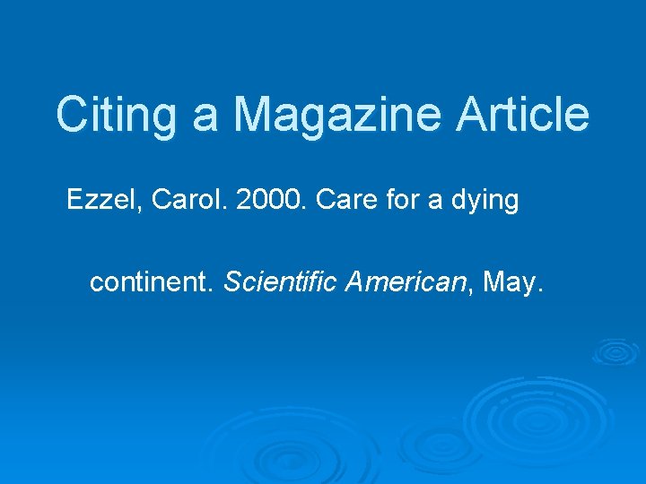 Citing a Magazine Article Ezzel, Carol. 2000. Care for a dying continent. Scientific American,