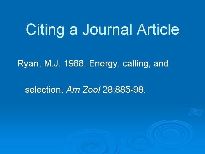 Citing a Journal Article Ryan, M. J. 1988. Energy, calling, and selection. Am Zool