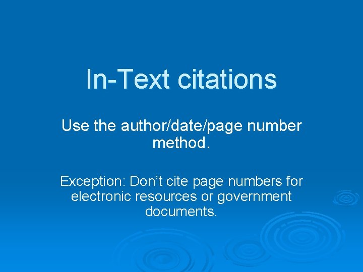 In-Text citations Use the author/date/page number method. Exception: Don’t cite page numbers for electronic