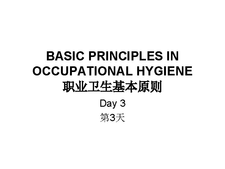 BASIC PRINCIPLES IN OCCUPATIONAL HYGIENE 职业卫生基本原则 Day 3 第 3天 