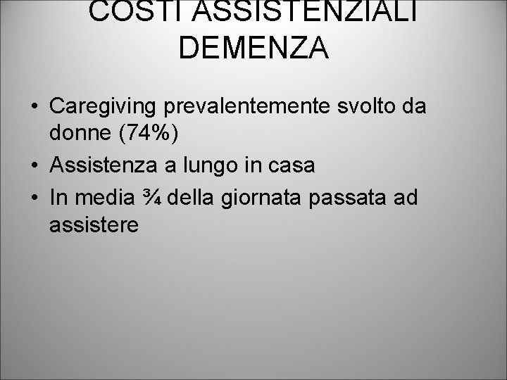 COSTI ASSISTENZIALI DEMENZA • Caregiving prevalentemente svolto da donne (74%) • Assistenza a lungo