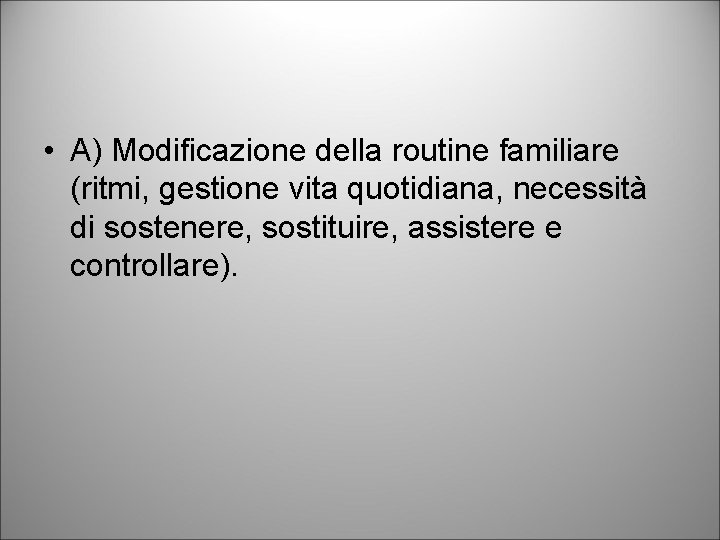  • A) Modificazione della routine familiare (ritmi, gestione vita quotidiana, necessità di sostenere,