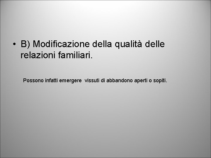  • B) Modificazione della qualità delle relazioni familiari. Possono infatti emergere vissuti di